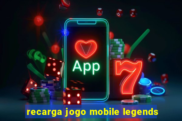 recarga jogo mobile legends